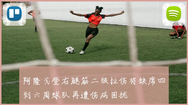 阿隆戈登右腿筋二级拉伤将缺席四到六周球队再遭伤病困扰
