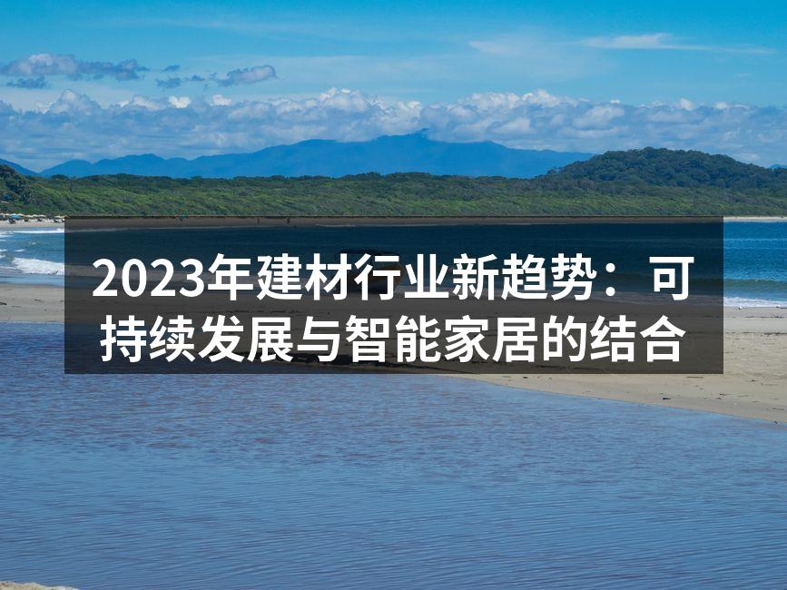 2023年建材行业新趋势：可持续发展与智能家居的结合