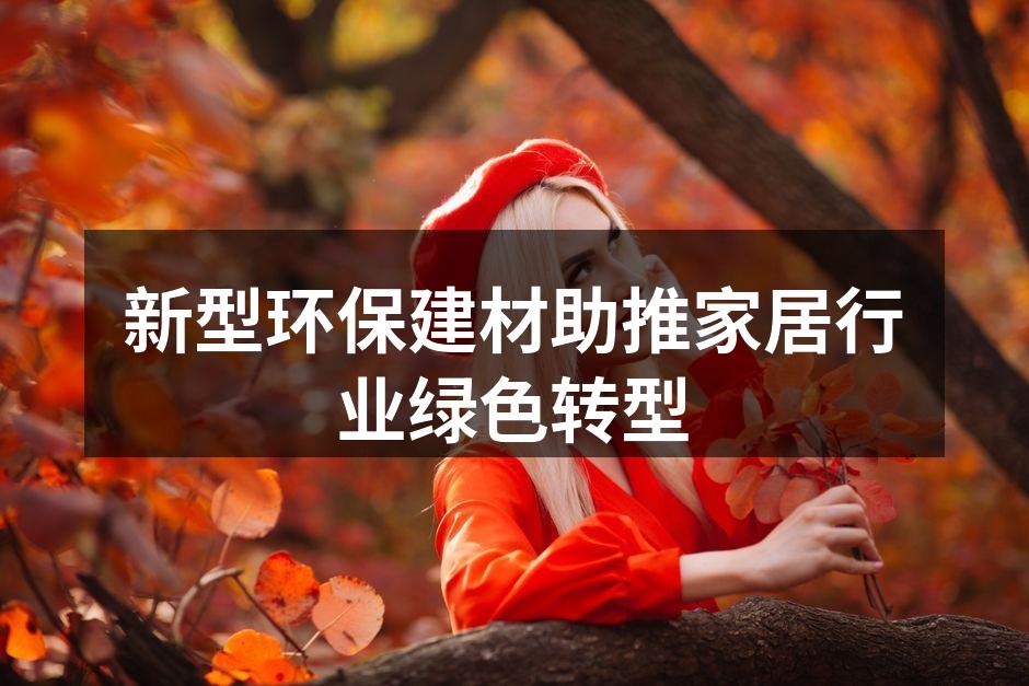 新型环保建材助推家居行业绿色转型